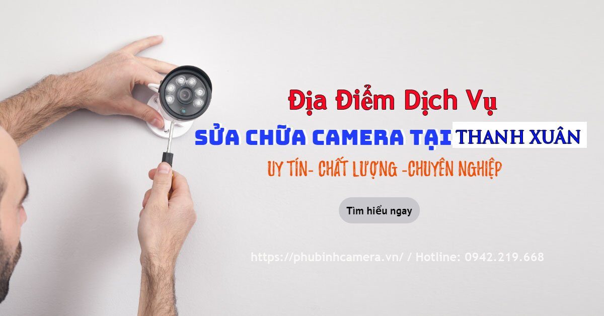 Dịch Vụ Sửa Chữa Camera Tại Thanh Xuân Giá Rẻ Nhất