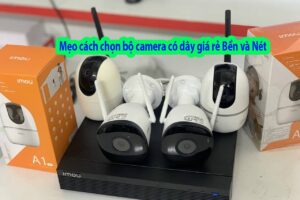 Mẹo cách chọn bộ camera có dây giá rẻ Bền và Nét