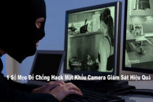 1 Số Mẹo Để Chống Hack Mật Khẩu Camera Giám Sát Hiệu Quả