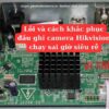 Lỗi và cách khắc phục đầu ghi camera Hikvision chạy sai giờ siêu rễ
