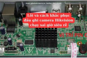 Lỗi và cách khắc phục đầu ghi camera Hikvision chạy sai giờ siêu rễ